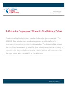 jobsmission.com Monday, March 03, 2014 A Guide for Employers: Where to Find Military Talent Finding qualified military talent can be challenging for companies. The 100,000 Jobs Mission can accelerate veteran recruiting e