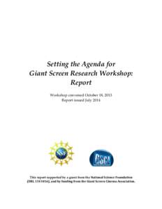 Setting the Agenda for Giant Screen Research Workshop: Report Workshop convened October 18, 2013 Report issued July 2014