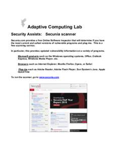 Adaptive Computing Lab Security Assists: Secunia scanner Secunia.com provides a free Online Software Inspector that will determine if you have the most current and safest versions of vulnerable programs and plug-ins. Thi