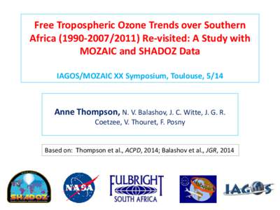 Free Tropospheric Ozone Trends over Southern Africa[removed]) Re-visited: A Study with MOZAIC and SHADOZ Data IAGOS/MOZAIC XX Symposium, Toulouse, 5/14  Anne Thompson, N. V. Balashov, J. C. Witte, J. G. R.
