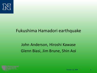 Fukushima Hamadori earthquake John Anderson, Hiroshi Kawase Glenn Biasi, Jim Brune, Shin Aoi October 15, 2009