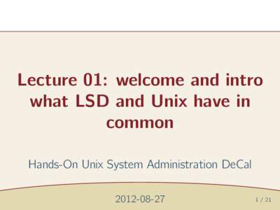 Lecture 01: welcome and intro what LSD and Unix have in common Hands-On Unix System Administration DeCal[removed]