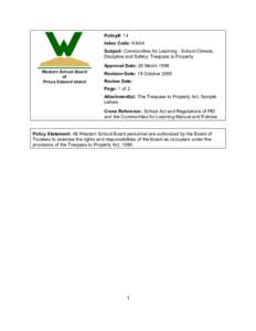 Policy#: 14 Index Code: KAAA Subject: Communities for Learning - School Climate, Discipline and Safety: Trespass to Property Approval Date: 26 March 1998 Western School Board