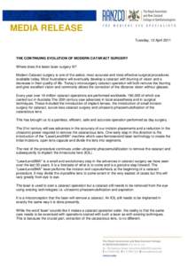MEDIA RELEASE Tuesday, 12 April 2011 THE CONTINUING EVOLUTION OF MODERN CATARACT SURGERY Where does the latest laser surgery fit? Modern Cataract surgery is one of the safest, most accurate and most effective surgical pr
