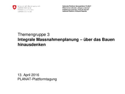Nationale Plattform Naturgefahren PLANAT Plate-forme nationale „Dangers naturels“ Plattaforma nazionale „Pericoli naturali“ National Platform of Natural Hazards  Themengruppe 3