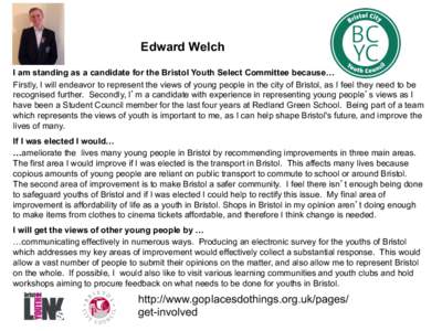 Edward Welch I am standing as a candidate for the Bristol Youth Select Committee because… Firstly, I will endeavor to represent the views of young people in the city of Bristol, as I feel they need to be recognised fur