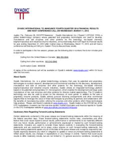 DYADIC INTERNATIONAL TO ANNOUNCE FOURTH QUARTER 2014 FINANCIAL RESULTS AND HOST CONFERENCE CALL ON WEDNESDAY, MARCH 11, 2015 Jupiter, Fla., February 26, 2015/PR Newswire/ -- Dyadic International, Inc. (“Dyadic”) (OTC