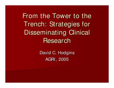 From the Tower to the Trench: Strategies for Disseminating Clinical Research David C. Hodgins AGRI, 2005