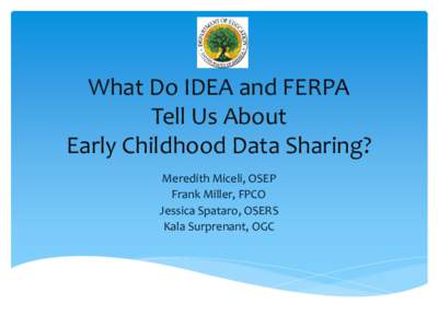 What Do IDEA and FERPA Tell Us About Early Childhood Data Sharing? Meredith Miceli, OSEP Frank Miller, FPCO Jessica Spataro, OSERS