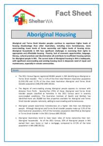 Fact Sheet Aboriginal Housing Aboriginal and Torres Strait Islander peoples continue to experience higher levels of housing disadvantage than other Australians, including more homelessness, more overcrowding, lower level