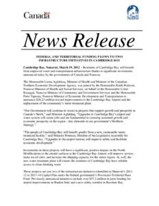 News Release FEDERAL AND TERRITORIAL FUNDING FLOWS TO TWO INFRASTRUCTURE INITIATIVES IN CAMBRIDGE BAY Cambridge Bay, Nunavut, March 19, 2012 – Residents of Cambridge Bay will benefit from improved water and transportat