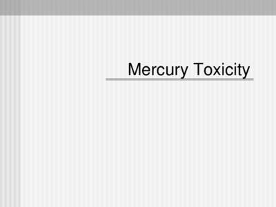 Mercury Toxicity  Mercury USES  Red ink, thermometers, batteries, fluorescent