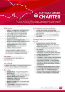CUSTOMER SERVICE  CHARTER The Victorian Electoral Commission is an independent and impartial statutory authority established under Victoria’s Electoral ActWhat we do: