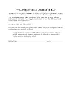 WILLIAM MITCHELL COLLEGE OF LAW Certification of Compliance with ABA Restriction on Employment by Full-Time Students ABA accreditation standard 304(c) provides that “A law school shall not award full-time residence cre