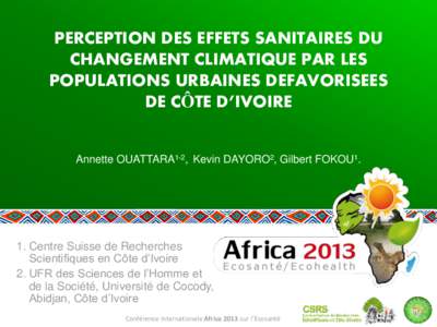 PERCEPTION DES EFFETS SANITAIRES DU CHANGEMENT CLIMATIQUE PAR LES POPULATIONS URBAINES DEFAVORISEES DE CÔTE D’IVOIRE Annette OUATTARA1-2, Kevin DAYORO2, Gilbert FOKOU1.