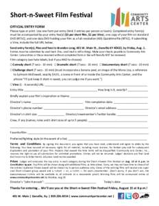 Short-n-Sweet Film Festival OFFICIAL ENTRY FORM Please type or print. Use one form per entry (limit 3 entries per person or team). Completed entry form(s) must be accompanied by your entry fee(s) ($5 per short film, $1 p