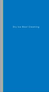 Dry Ice Blast Cleaning  DRY ICE BLAST CLEANING A superior clean. Dry ice blast cleaning utilizes a unique combination of forces to powerfully lift surface contaminants without