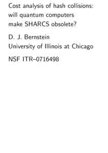 Cost analysis of hash collisions: will quantum computers make SHARCS obsolete? D. J. Bernstein University of Illinois at Chicago NSF ITR–
