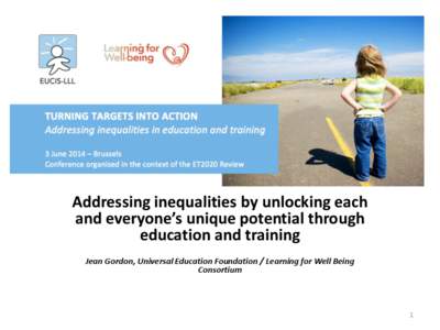 Addressing inequalities by unlocking each and everyone’s unique potential through education and training Jean Gordon, Universal Education Foundation / Learning for Well Being Consortium