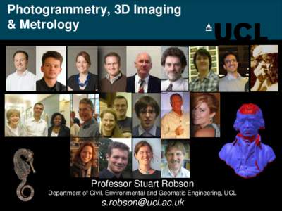 Photogrammetry, 3D Imaging & Metrology Professor Stuart Robson Department of Civil, Environmental and Geomatic Engineering, UCL