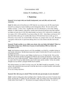 Conversations with Joshua N. Goldberg (1925…) I Beginnings Kamesh: Let us begin with your family background, your early life, and your early memories. Josh: My father arrived from Russia in 1905 when he was sixteen yea