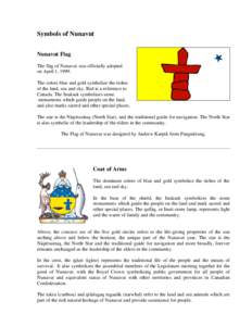Symbols of Nunavut Nunavut Flag The flag of Nunavut was officially adopted on April 1, 1999. The colors blue and gold symbolize the riches of the land, sea and sky. Red is a reference to