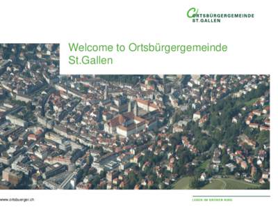 www.ortsbuerger.ch  Welcome to Ortsbürgergemeinde St.Gallen  •