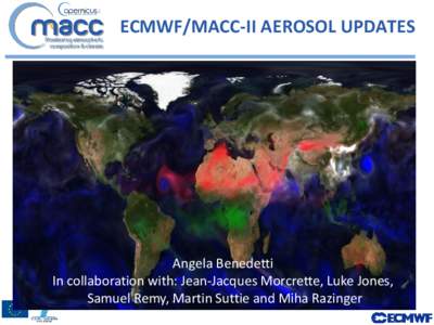 ECMWF/MACC-II AEROSOL UPDATES  Angela Benedetti In collaboration with: Jean-Jacques Morcrette, Luke Jones, Samuel Remy, Martin Suttie and Miha Razinger