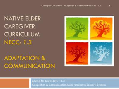 Caring for Our Elders: Adaptation & Communication Skills 1.3  NATIVE ELDER CAREGIVER CURRICULUM NECC: 1.3