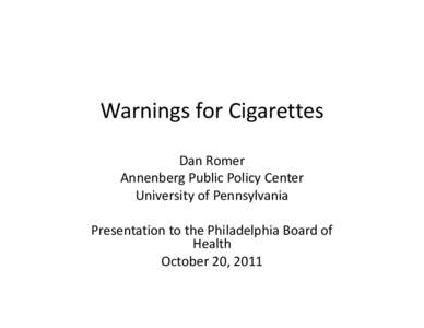 Warnings for Cigarettes Dan Romer Annenberg Public Policy Center University of Pennsylvania Presentation to the Philadelphia Board of  Health
