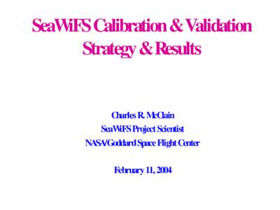 SeaWiFS Calibration &Validation Strategy &Results Charles R. McClain SeaWiFS Project Scientist NASA/Goddard Space Flight Center