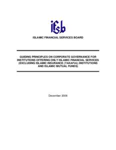 ISLAMIC FINANCIAL SERVICES BOARD  GUIDING PRINCIPLES ON CORPORATE GOVERNANCE FOR INSTITUTIONS OFFERING ONLY ISLAMIC FINANCIAL SERVICES (EXCLUDING ISLAMIC INSURANCE (TAKAFUL) INSTITUTIONS AND ISLAMIC MUTUAL FUNDS)