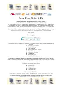 Scan, Plan, Finish & Fit ‘first impressions to lasting restorations in a single session’ We would like to invite you to a workshop on the implementation of a digital workflow, that is being delivered