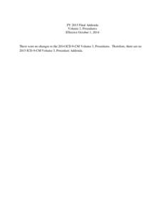 FY 2015 Final Addenda Volume 3, Procedures Effective October 1, 2014 There were no changes to the 2014 ICD-9-CM Volume 3, Procedures. Therefore, there are no 2015 ICD-9-CM Volume 3, Procedure Addenda.