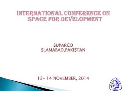 INTERNATIONAL CONFERENCE ON SPACE FOR DEVELOPMENT SUPARCO SLAMABAD,PAKISTAN