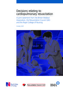 Decisions relating to cardiopulmonary resuscitation A joint statement from the British Medical Association, the Resuscitation Council (UK) and the Royal College of Nursing October 2007