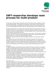 ISPT-researcher develops resin process for multi-product For four years researcher Mayank Shah worked on the ISPT-project ‘Reactive distillation for multiproduct continuous plants’. At the University of Eindhoven, wh