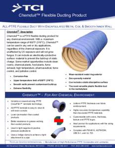 Chemduit™ Flexible Ducting Product ALL-PTFE FLEXIBLE DUCT WITH ENCAPSULATED METAL COIL & SMOOTH INNER W ALL ChemduitTM Description Chemduit™ is a PTFE flexible ducting product for any chemical environment. With a max