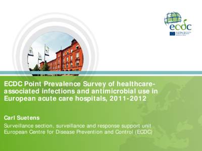 ECDC Point Prevalence Survey of healthcareassociated infections and antimicrobial use in European acute care hospitals, [removed]Carl Suetens Surveillance section, surveillance and response support unit European Centre 