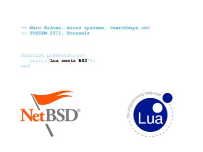 -- Marc Balmer, micro systems, <marc@msys.ch> -- FOSDEM 2011, Brussels function presentation() print(„Lua meets BSD“); end