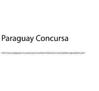 Paraguay Concursa https://www.paraguayconcursa.gov.py/sicca/seleccion/buscarConcurso/postulacion/publicados.seam 