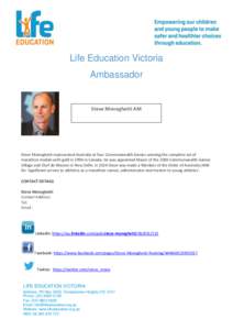 Life Education Victoria Ambassador Steve Moneghetti AM  Steve Moneghetti represented Australia at four Commonwealth Games winning the complete set of