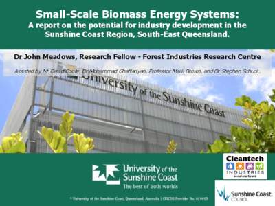 Small-Scale Biomass Energy Systems:  A report on the potential for industry development in the Sunshine Coast Region, South-East Queensland. Dr John Meadows, Research Fellow - Forest Industries Research Centre Assisted b