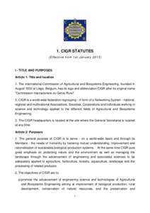 1. CIGR STATUTES (Effective from 1st JanuaryI - TITLE AND PURPOSES Article 1: Title and location 1. The International Commission of Agricultural and Biosystems Engineering, founded in