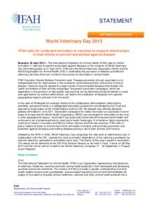 STATEMENT FOR IMMEDIATE RELEASE World Veterinary Day 2013 IFAH calls for continued innovation in vaccines to support veterinarians in their efforts to prevent and protect against disease