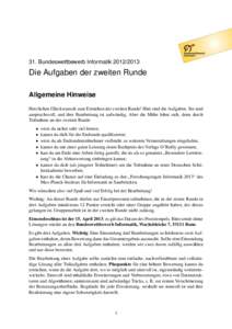 31. Bundeswettbewerb InformatikDie Aufgaben der zweiten Runde Allgemeine Hinweise Herzlichen Glückwunsch zum Erreichen der zweiten Runde! Hier sind die Aufgaben. Sie sind anspruchsvoll, und ihre Bearbeitung 