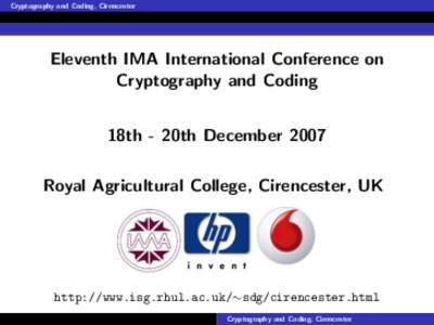 Cryptography and Coding, Cirencester  Eleventh IMA International Conference on Cryptography and Coding 18th - 20th December 2007 Royal Agricultural College, Cirencester, UK