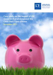 Case study on the impact of IOE research that underpinned the Child Trust Fund scheme November 2011  Case study on the impact of IOE