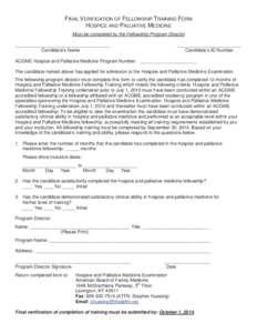 FINAL VERIFICATION OF FELLOWSHIP TRAINING FORM HOSPICE AND PALLIATIVE MEDICINE Must be completed by the Fellowship Program Director _____________________________________ Candidate’s Name