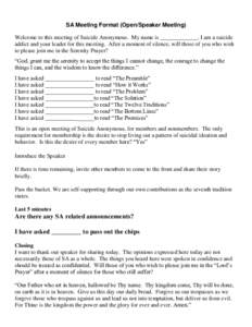 SA Meeting Format (Open/Speaker Meeting) Welcome to this meeting of Suicide Anonymous. My name is _____________. I am a suicide addict and your leader for this meeting. After a moment of silence, will those of you who wi